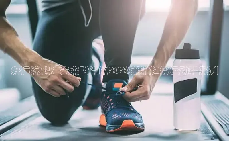 好运涂鸦：未来时尚的2026潮流趋势运动鞋系列